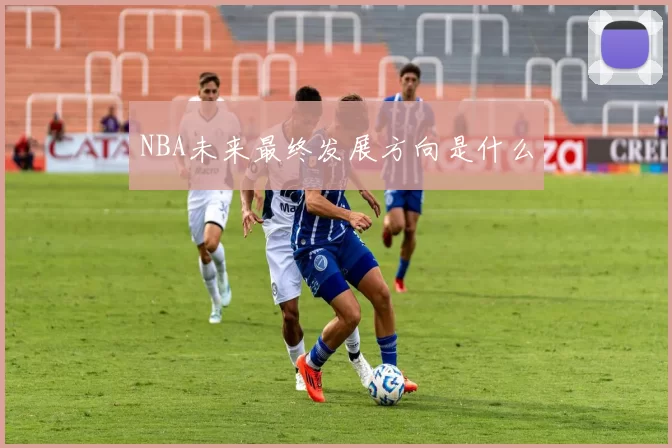 NBA未来最终发展方向是什么
