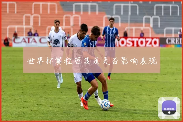 世界杯赛程密集度是否影响表现